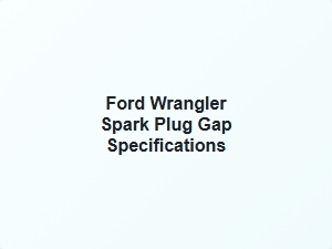 Ford Wrangler Spark Plug Gap Specifications