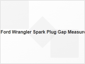 Ford Wrangler Spark Plug Gap Measurement
