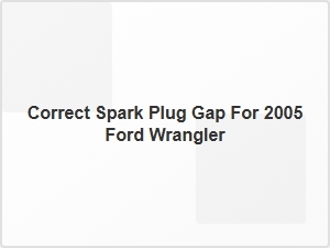 Correct Spark Plug Gap for Ford Wrangler Ignition System