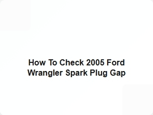 How to Check 2005 Ford Wrangler Spark Plug Gap