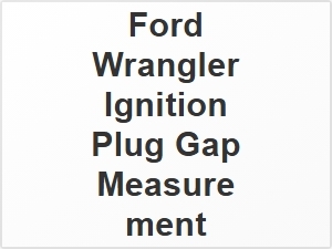 Ford Wrangler Ignition Plug Gap Measurement