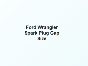Ford Wrangler Spark Plug Gap Size
