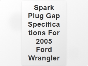 Spark Plug Gap Specifications for 2005 Ford Wrangler